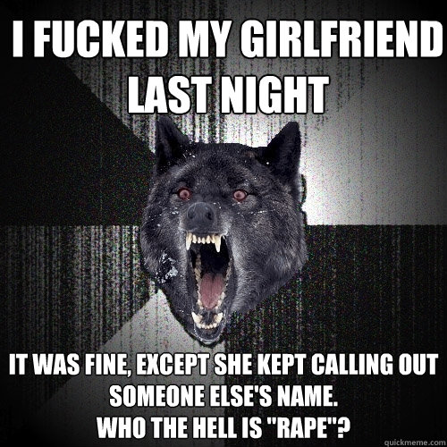 i fucked my girlfriend last night it was fine, except she kept calling out someone else's name.
Who the hell is 