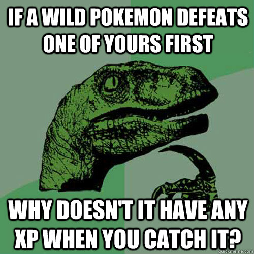 If a wild pokemon defeats one of yours first why doesn't it have any xp when you catch it?  Philosoraptor