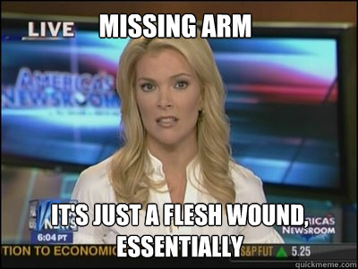 missing arm It's just a flesh wound, essentially  Megyn Kelly