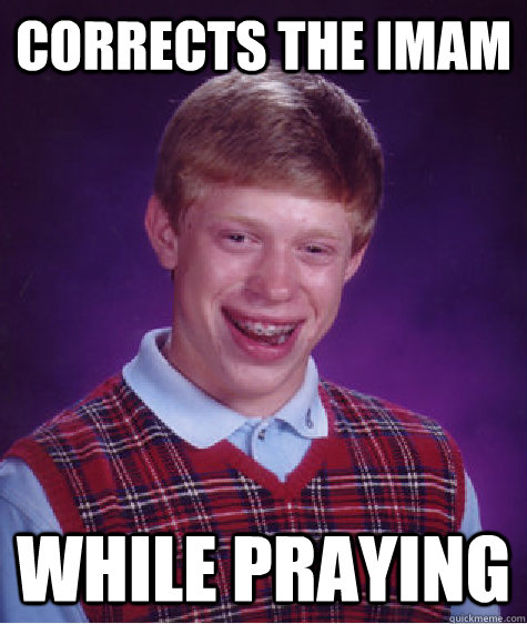 corrects the imam  while praying  Bad Luck Brian