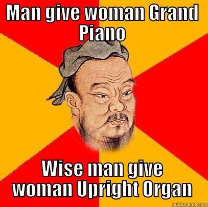 MAN GIVE WOMAN GRAND PIANO WISE MAN GIVE WOMAN UPRIGHT ORGAN Confucius says