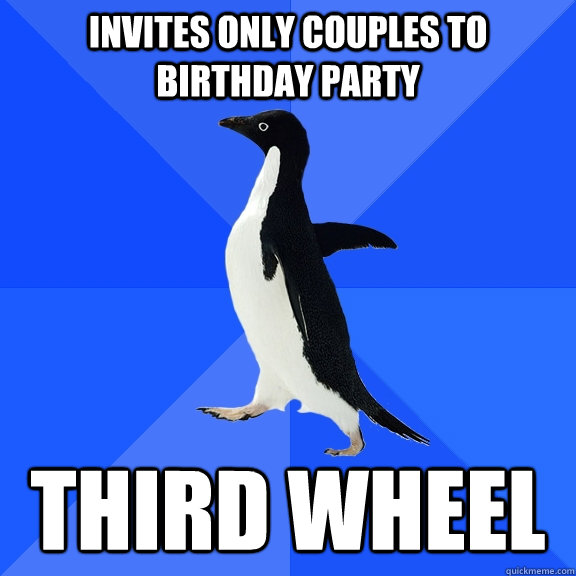 invites only couples to birthday party third wheel - invites only couples to birthday party third wheel  Socially Awkward Penguin