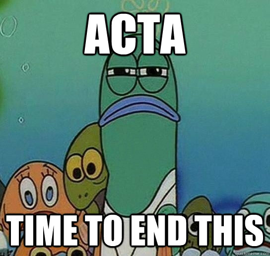 ACTA Time To end this  Serious fish SpongeBob