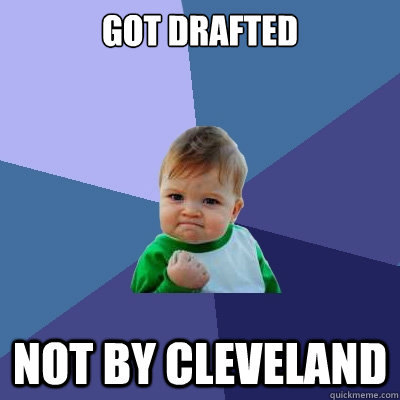 got drafted not by cleveland  Success Kid