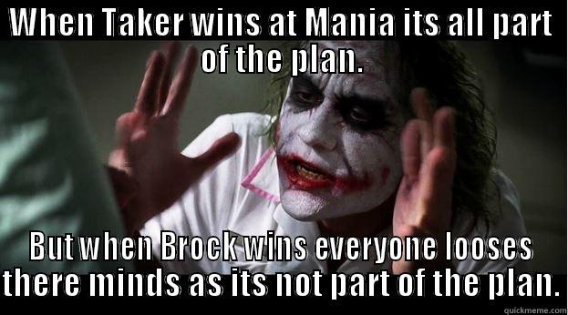 WHEN TAKER WINS AT MANIA ITS ALL PART OF THE PLAN. BUT WHEN BROCK WINS EVERYONE LOOSES THERE MINDS AS ITS NOT PART OF THE PLAN. Joker Mind Loss