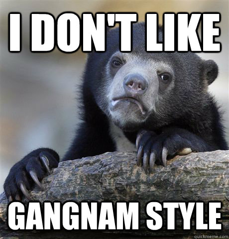 I don't like Gangnam Style - I don't like Gangnam Style  Confession Bear