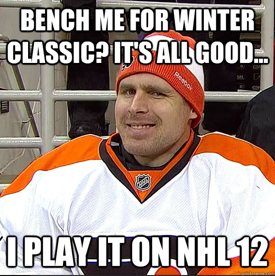 Bench me for Winter Classic? It's all good... I play it on nhl 12 - Bench me for Winter Classic? It's all good... I play it on nhl 12  Ilya Bryzgalov Solid Guy
