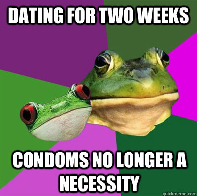 dating for two weeks condoms no longer a necessity - dating for two weeks condoms no longer a necessity  Foul Frog Couple