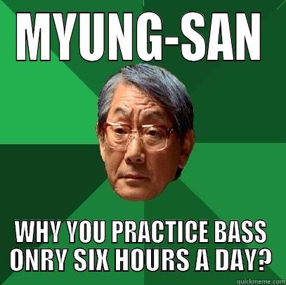 MYUNG-SAN WHY YOU PRACTICE BASS ONRY SIX HOURS A DAY? High Expectations Asian Father