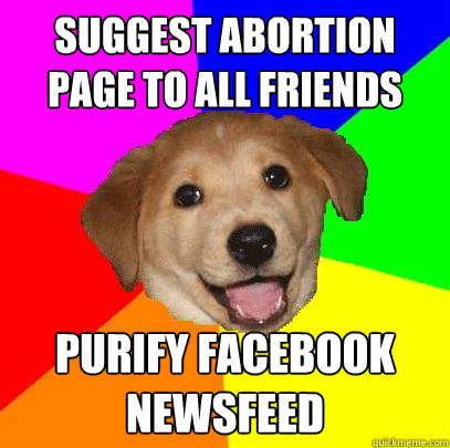 suggest abortion page to all friends purify facebook newsfeed  Advice Dog