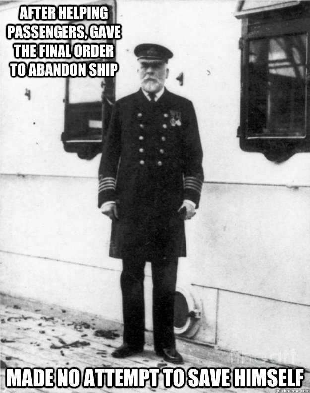 after helping passengers, gave the final order to abandon ship made no attempt to save himself - after helping passengers, gave the final order to abandon ship made no attempt to save himself  Misc