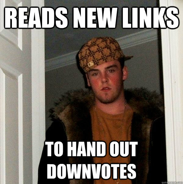 REads new links to hand out downvotes - REads new links to hand out downvotes  Scumbag Steve