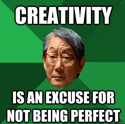 creativity is an excuse for not being perfect  High Expectations Asian Father