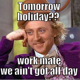 TIME TO CHILL - TOMORROW HOLIDAY??  WORK MATE WE AIN'T GOT ALL DAY Creepy Wonka