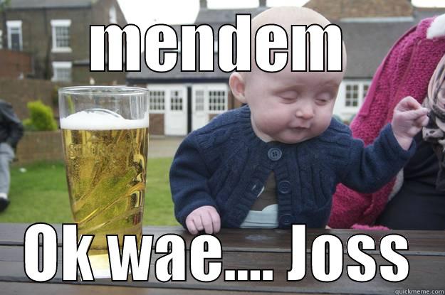 MENDEM OK WAE.... JOSS drunk baby