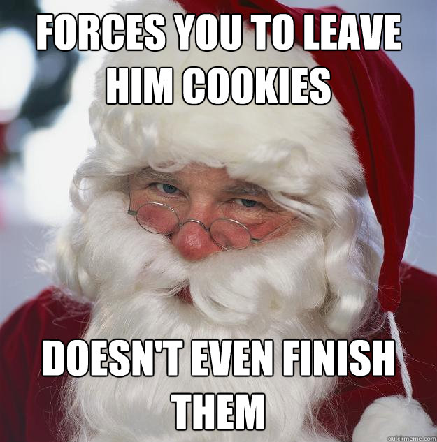 FORCES YOU TO LEAVE HIM COOKIES DOESN'T EVEN FINISH THEM  Scumbag Santa