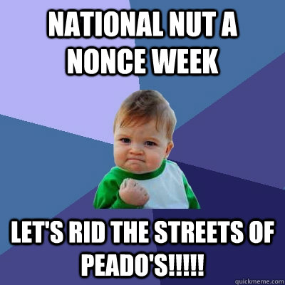 National Nut a Nonce week Let's rid the streets of peado's!!!!! - National Nut a Nonce week Let's rid the streets of peado's!!!!!  Success Kid