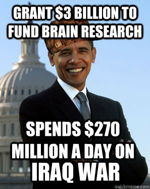 Grant $3 billion to fund brain research spends $270 million a day on  iraq war  Scumbag Obama