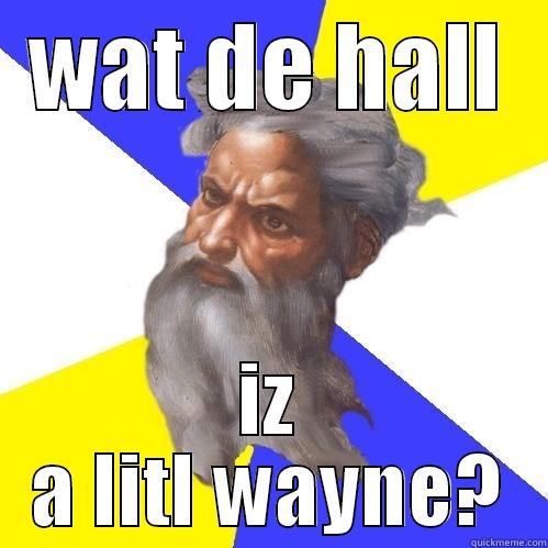 WAT DE HALL IZ A LITL WAYNE? Advice God