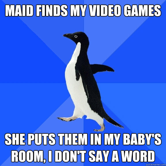 Maid Finds my Video Games She puts them in my Baby's room, I don't say a word - Maid Finds my Video Games She puts them in my Baby's room, I don't say a word  Socially Awkward Penguin