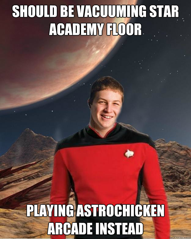 should be vacuuming star academy floor playing astrochicken arcade instead  Starfleet Academy Freshman