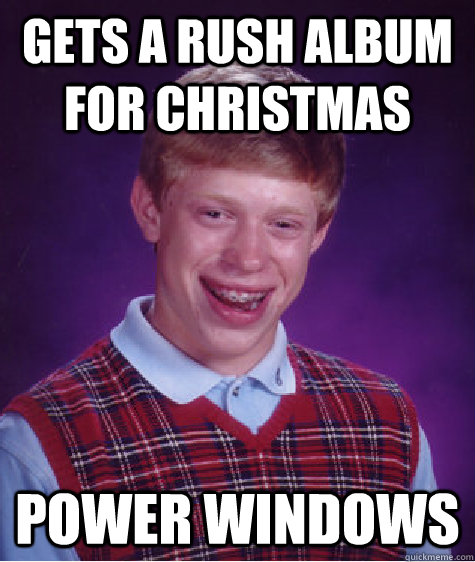 Gets a Rush Album for Christmas Power Windows - Gets a Rush Album for Christmas Power Windows  Bad Luck Brian