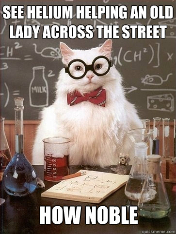 See helium helping an old lady across the street how noble  Chemistry Cat