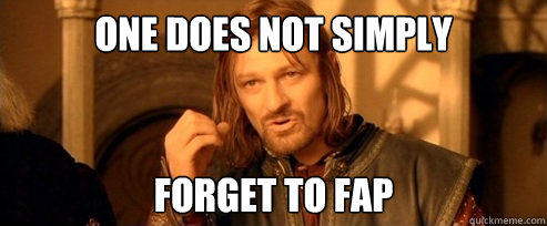 One does not simply Forget to fap  One Does Not Simply