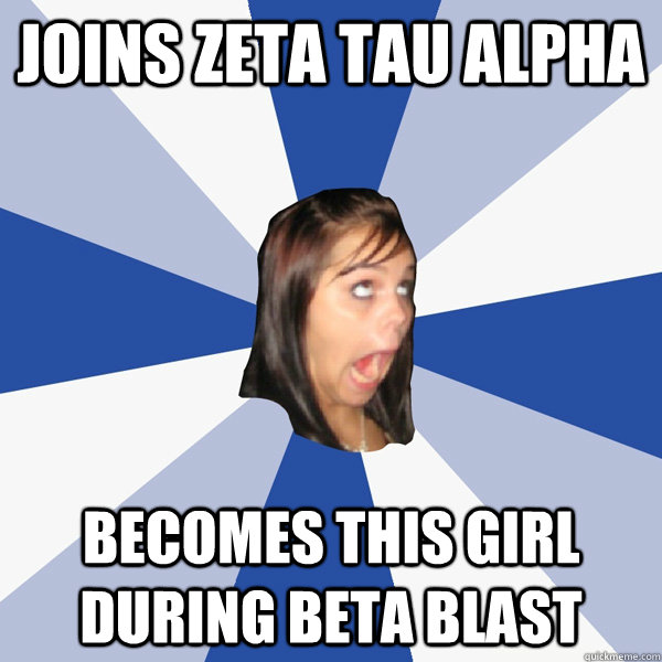 Joins zeta tau alpha becomes this girl during beta blast  - Joins zeta tau alpha becomes this girl during beta blast   Annoying Facebook Girl