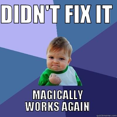 DIDN'T FIX IT  MAGICALLY WORKS AGAIN Success Kid