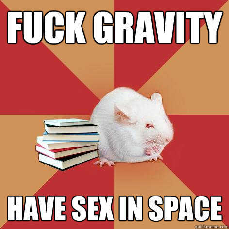 Fuck Gravity Have sex in space  Science Major Mouse