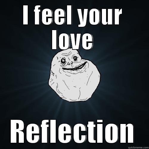 I FEEL YOUR LOVE REFLECTION Forever Alone