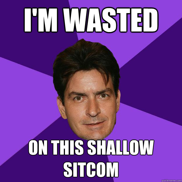 i'm wasted on this shallow sitcom - i'm wasted on this shallow sitcom  Clean Sheen