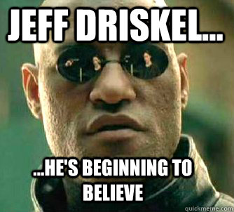 Jeff driskel... ...he's beginning to believe - Jeff driskel... ...he's beginning to believe  Matrix Morpheus