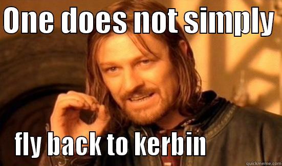 ONE DOES NOT SIMPLY  FLY BACK TO KERBIN             Boromir