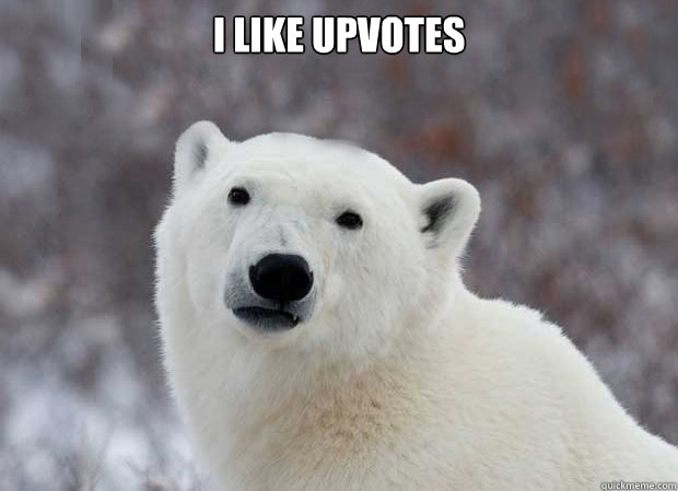 I LIKE UPVOTES   Popular Opinion Polar Bear