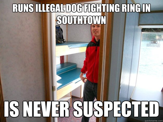 Runs illegal dog fighting ring in southtown Is never suspected  