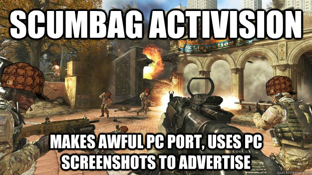 scumbag activision makes awful pc port, uses pc screenshots to advertise  Scumbag Activision