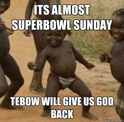 its almost superbowl sunday Tebow will give us god back - its almost superbowl sunday Tebow will give us god back  Third World Success Kid