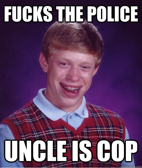 Fucks the Police Uncle is Cop  Bad Luck Brian