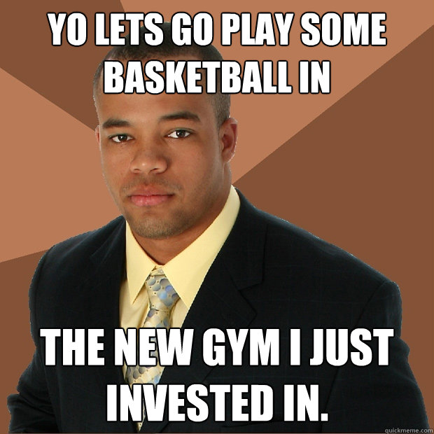 yo lets go play some basketball in the new gym i just invested in.  Successful Black Man