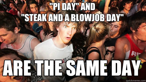 Pi Day And Steak And A Blowjob Day Are The Same Day Sudden Clarity Clarence Quickmeme 4661