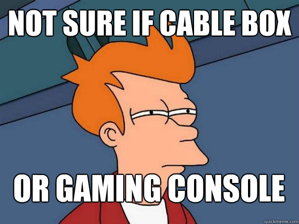 Not SURE IF CABLE BOX OR GAMING CONSOLE Caption 3 goes here - Not SURE IF CABLE BOX OR GAMING CONSOLE Caption 3 goes here  Futurama Fry