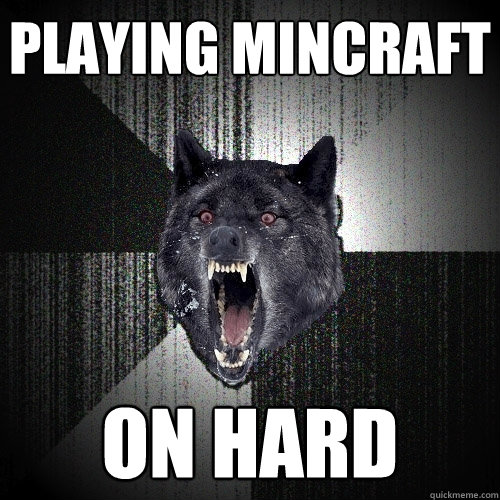 Playing mincraft on hard  Insanity Wolf