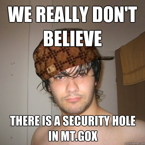 we really don't believe  there is a security hole in Mt.Gox  Scumbag Tux