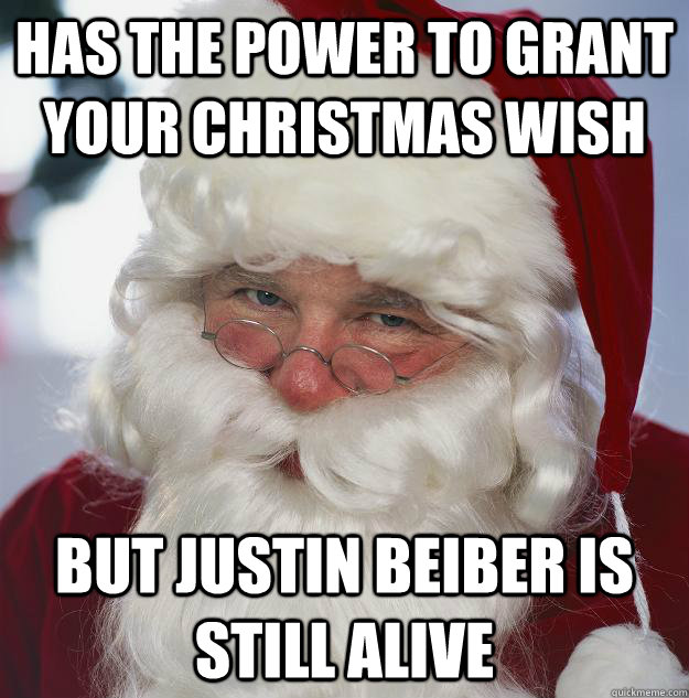 Has the power to grant your christmas wish but justin beiber is still alive  Scumbag Santa