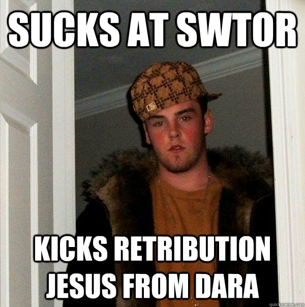 Sucks at swtor kicks retribution jesus from dara  Scumbag Steve