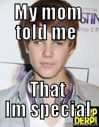 MY MOM TOLD ME  THAT IM SPECIAL Misc