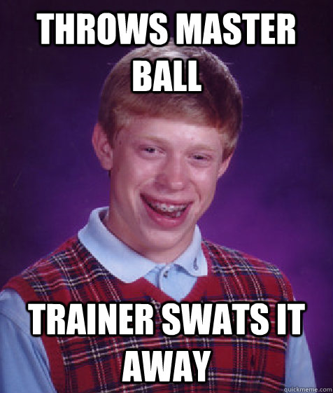 Throws Master ball trainer swats it away  Bad Luck Brian