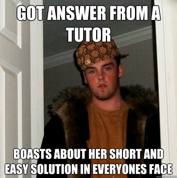 Got answer from a tutor boasts about her short and easy solution in everyones face  Scumbag Steve